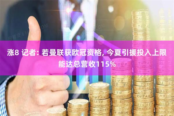 涨8 记者: 若曼联获欧冠资格, 今夏引援投入上限能达总营收115%