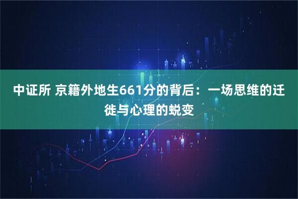 中证所 京籍外地生661分的背后：一场思维的迁徙与心理的蜕变
